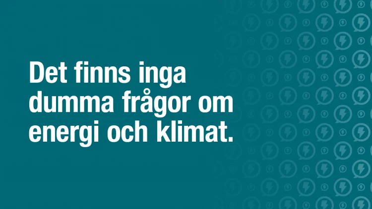 Bild som visar en text där det står, det finns inga dumma frågor om energi och klimat.